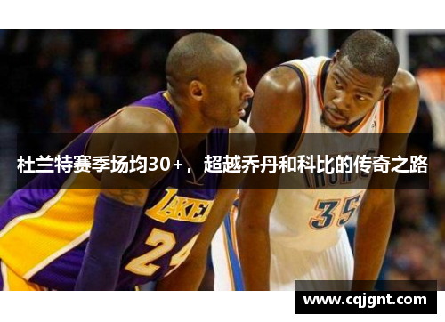 杜兰特赛季场均30+，超越乔丹和科比的传奇之路