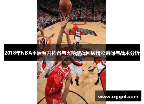 2018年NBA季后赛开拓者与火箭激战回顾精彩瞬间与战术分析